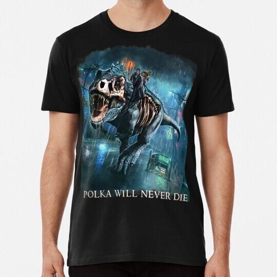 Polka Will Never Die Riding A Rex Harry Random Destruction Dresden S5XL TShirt Unisex T-Shirt