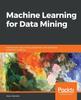 Книга Machine Learning for Data Mining : Improve Your Data Mining Capabilities with Advanced Predictive Modeling