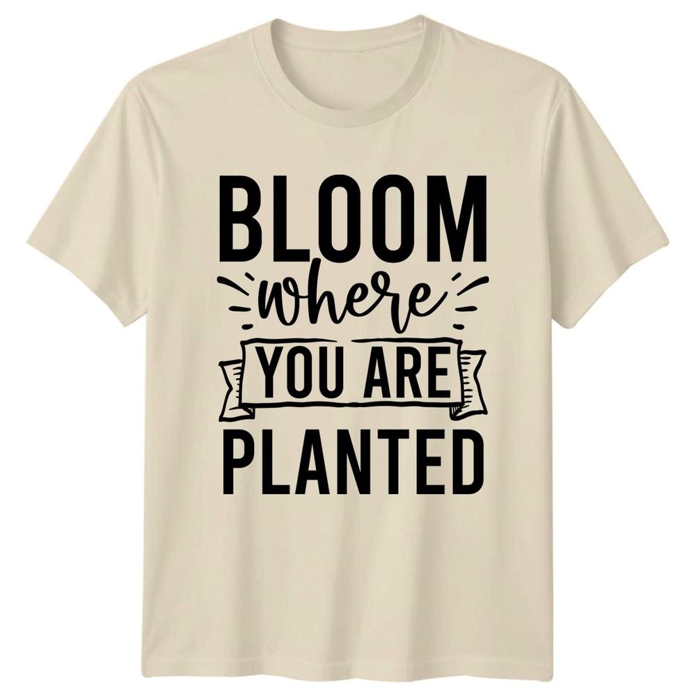 Bloom Where You Are Planted Inspirational Motivational Graphic Unisexs Unisexs Tee