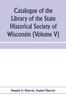 Книга Catalogue of the Library of the State Historical Society of Wisconsin (Volume V)