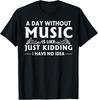A Day Without Music Is Like Just Kidding I Have No Idea Gift Unisex T-Shirt