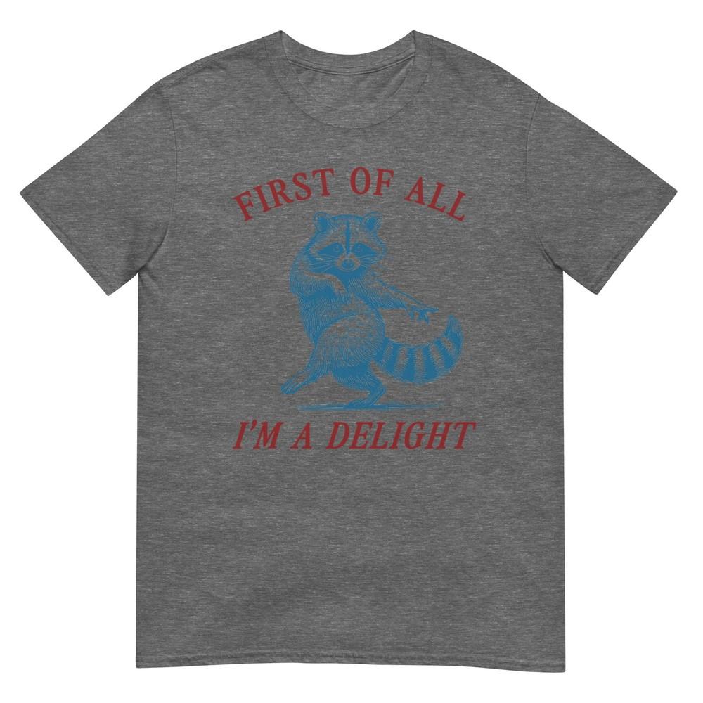 First Of All Im A Delight Shirt Funny Raccoon Sarcastic TShirt