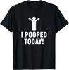 I Pooped Today T-Shirt