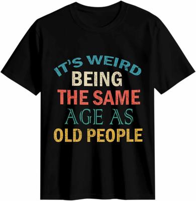 It's Weird Being The Same Age As Old People T-shirt