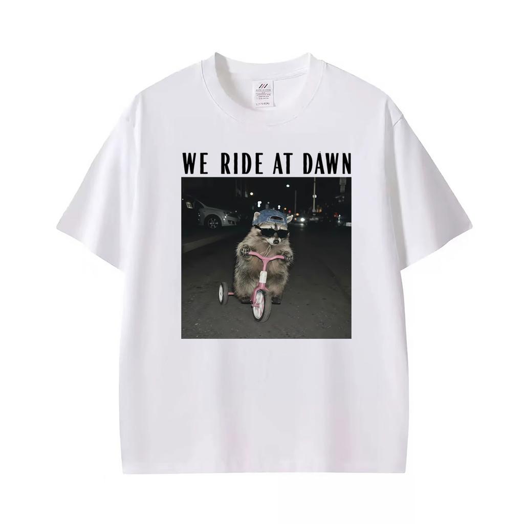 We Ride At Dawn Funny Racoon Meme Tshirt Unisex Unisex Clothing Casual Short Sleeve Tshirts Hot Sale Oversized T Shirts Streetwear