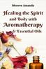 Книга Healing the Spirit and Body with Aromatherapy, & Essential Oils