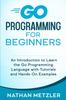 Книга Go Programming for Beginners : An Introduction To Learn the Go Programming Language with Tutorials and Hands-On Examples