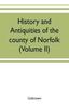 Книга History and Antiquities of the County of Norfolk (Volume II) Containing the Hundreds of Clavering, Depwade, Difs, and Earfhan