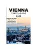 Книга Vienna Travel Guide 2024 : Exploring The Heart Of Europe: Your Ultimate Vienna Travel Companion.