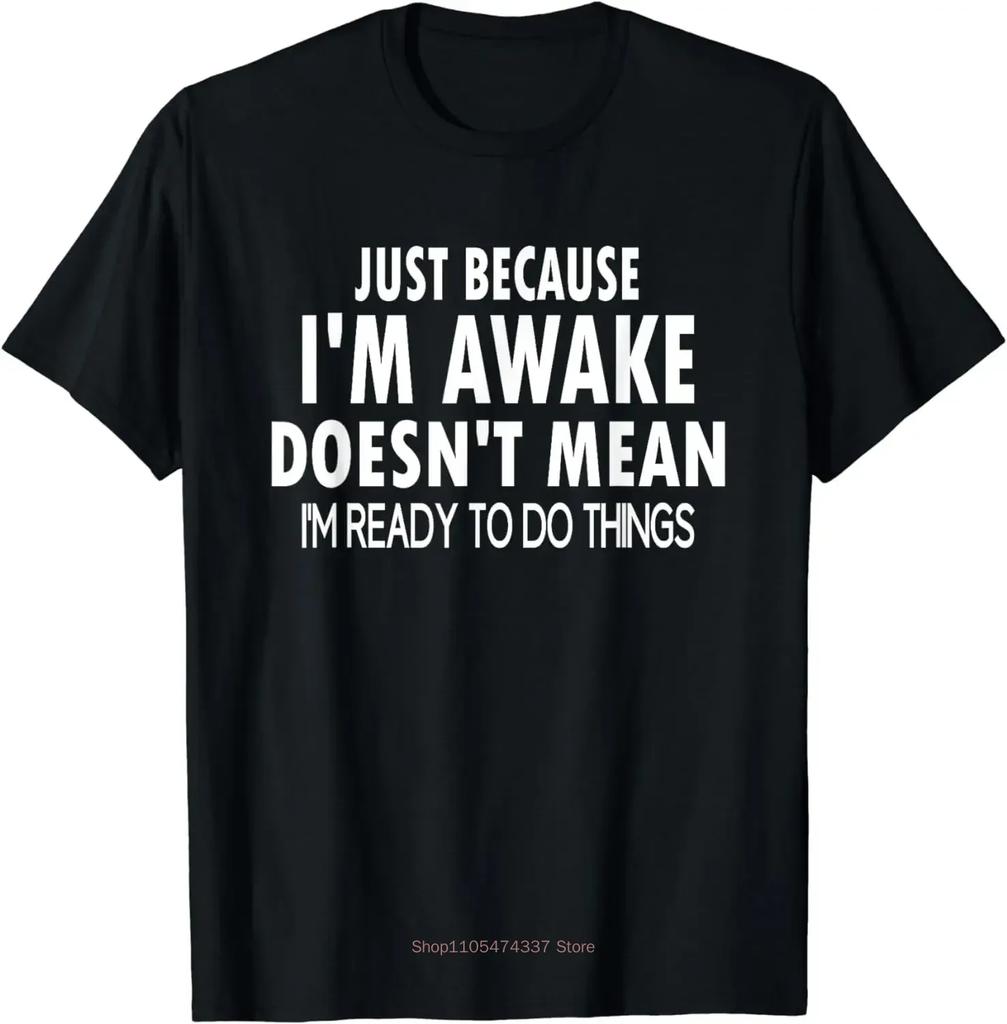 Funny Birthday Gift Just Because Im Awake Tshirt For Tweens And Teens Unisex Clothing Custom Printed Streetwear Unisex T Shirts