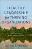 The Healthy Leadership for Thriving Organizations ??? Creating Contexts Where People Flourish Book