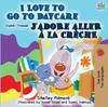 Книга I Love To Go To Daycare J'adore Aller a La Creche : English French Bilingual Book