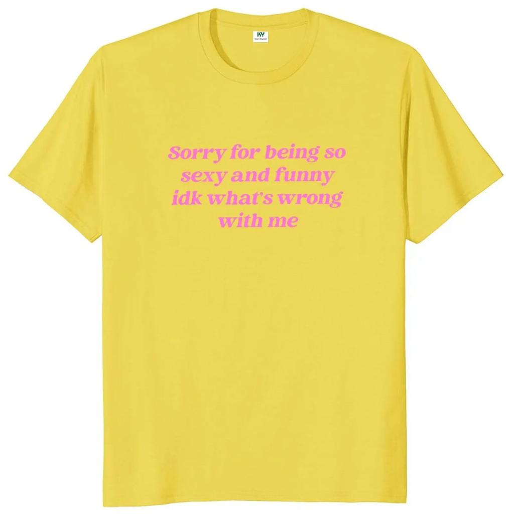 Sorry for Being So Sexy and Funny T Shirt Humor Quotes Y2k Cute Tops Unisex 100% Cotton O-neck T-shirts for Women Men EU Size