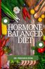 The Hormone Balanced Diet : Natural Ways To Restore Hormone Balance Book