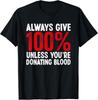 Funny Always Give 100_ Unless You_re Donating Blood Donor Gift Unisex T-Shirt
