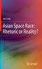 The Asian Space Race: Rhetoric or Reality? Book