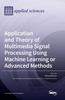 The Application and Theory of Multimedia Signal Processing Using Machine Learning or Advanced Methods Book