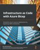 Книга Infrastructure As Code with Azure Bicep : Streamline Azure Resource Deployment by Bypassing ARM Complexities