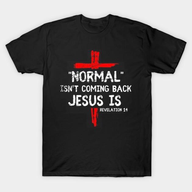 Normal Isn't Coming Back But Jesus Is Revelation 14 T-Shirt