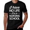 I Have No Life I'm In Nursing School T-Shirt T Shirt Custom Print Man T Shirt Cotton High Quality T-Shirt