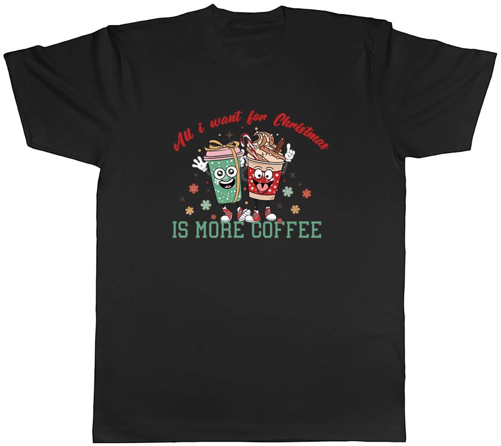 All I Want Christmas Mens T-Shirt More Coffee Funny Xmas Tee Gift