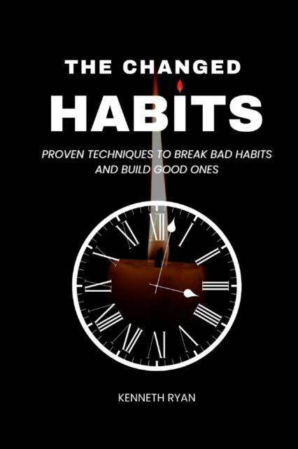 Книга The Changed Habits : Proven Techniques To Break Bad Habits and Build Good Ones