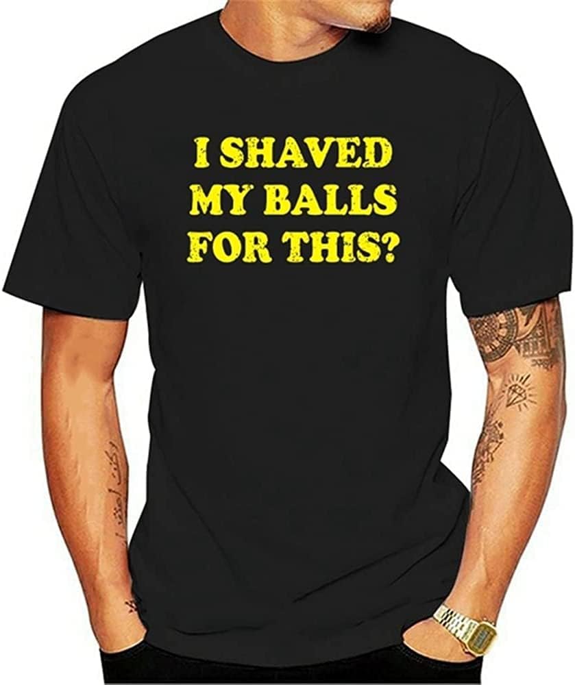 I Shaved My Balls for This T-Shirt Tee Joke Funny Birthday Gift Present Black