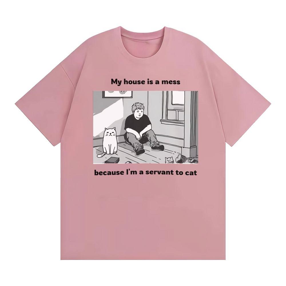 My House Is A Mess Because Tm A Servant To Cat Funny Meme Tshirt Unisexs Clothing Vintage Comfort T Shirt Classic Cotton T Shirts