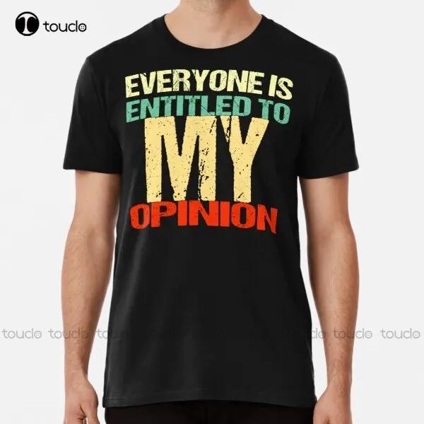 Everyone Is Entitled To My Opinion Premium Tshirt I Love My Boyfriendshirt Tee T Shirts Digital Printing Xs5xl Hip Hopgirls
