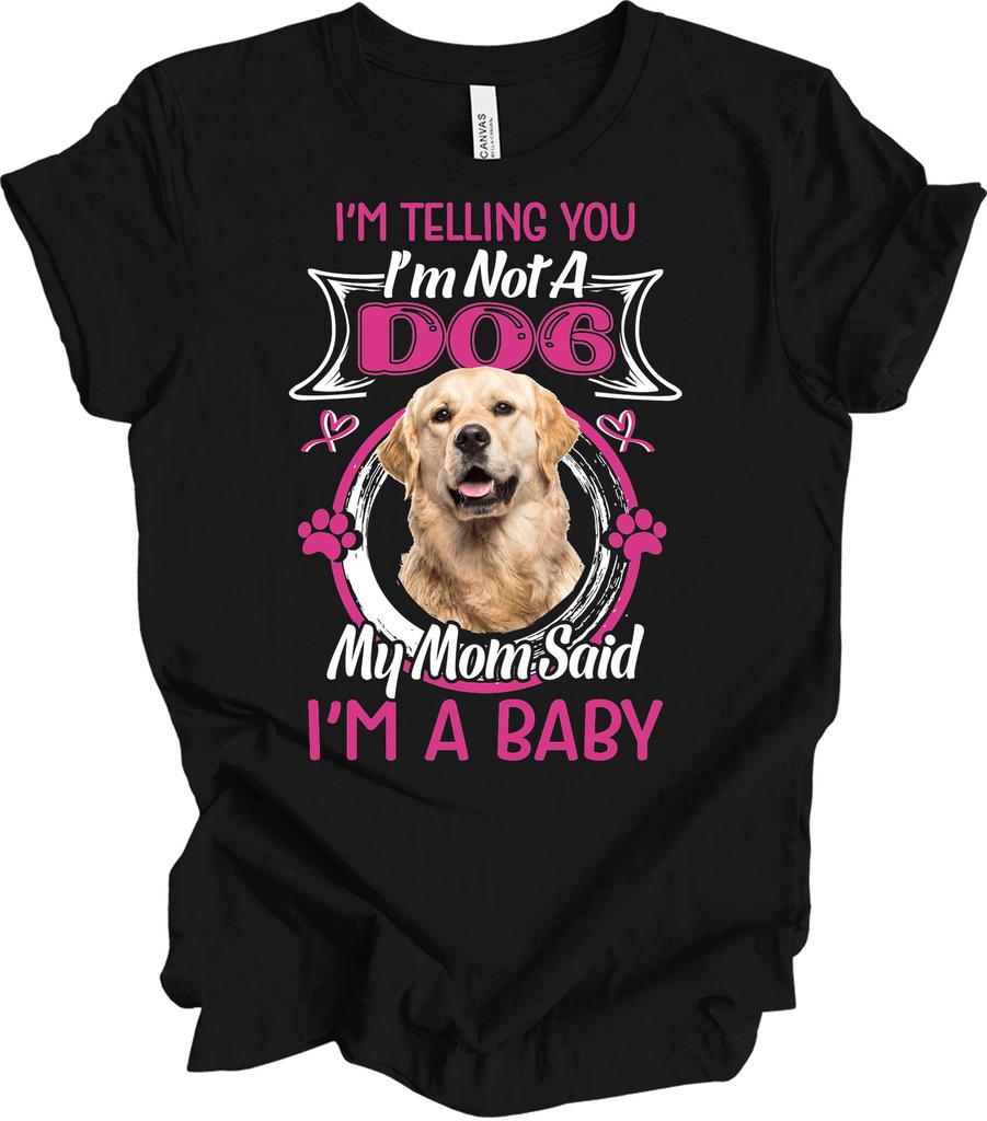 Golden Retriever Mom Shirt - Funny Dog Mom Gift - I'm Telling You I'm A Baby Tee