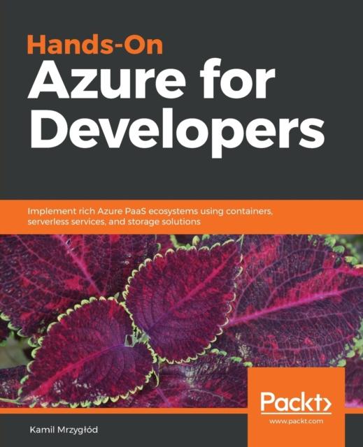 Книга Hands-On Azure for Developers : Implement Rich Azure PaaS Ecosystems Using Containers, Serverless Services, and Storage Solutions