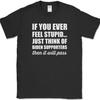 If You Ever Feel Stupid T-Shirt Funny Joe Biden Political Trump USA Tee