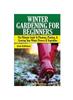 Книга Winter Gardening for Beginners : The Ultimate Guide To Planning, Planting & Growing Your Winter Flowers and Vegetables
