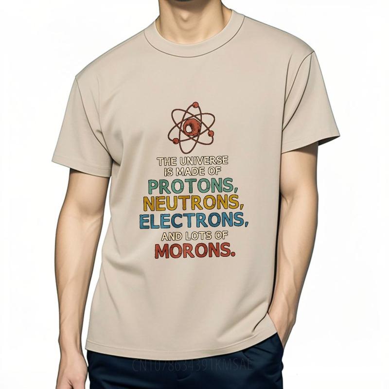 Brand Summer Unisex T Shirt The Universe Is Made Of Protons Neutrons Electrons And Lots Of Morons Short Sleeve Comfortable O