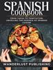 Книга Spanish Cookbook : From Tapas To Temptation: Unveiling the Essence of Spanish Cuisine.