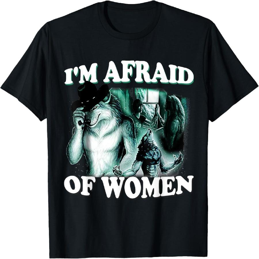 Funny I'm Afraid Of Women Funny Werewolf Wolf Meme Women Men T-Shirt