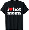 I Love Hot Moms I Heart Hot Moms Funny T-Shirt