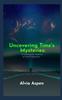 Книга Uncovering Time's Mysteries : Unraveling the Tapestry of Time's Mysteries.