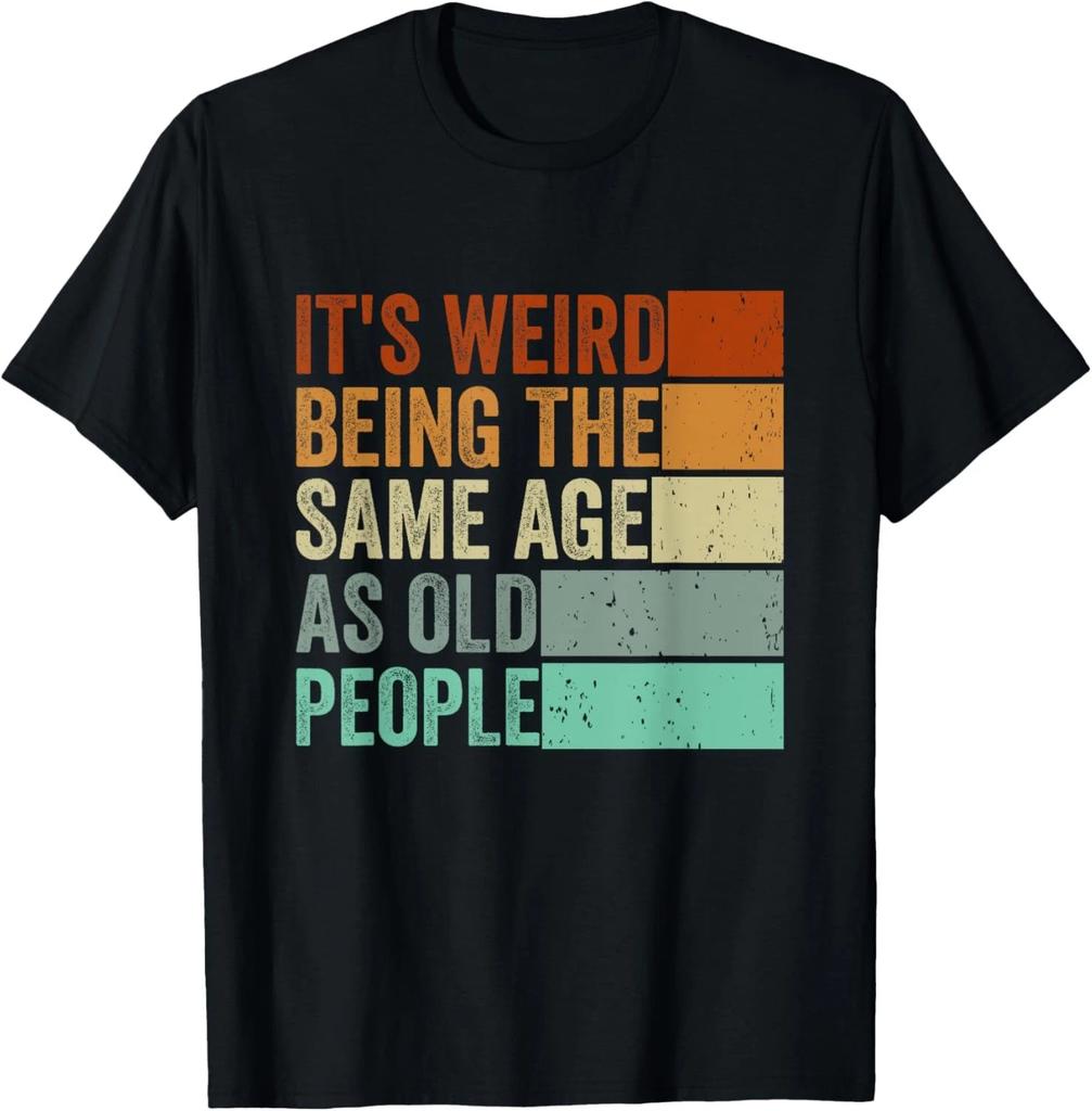 It's Weird Being The Same Age As Old People Retro Sarcastic Unisex TShirt