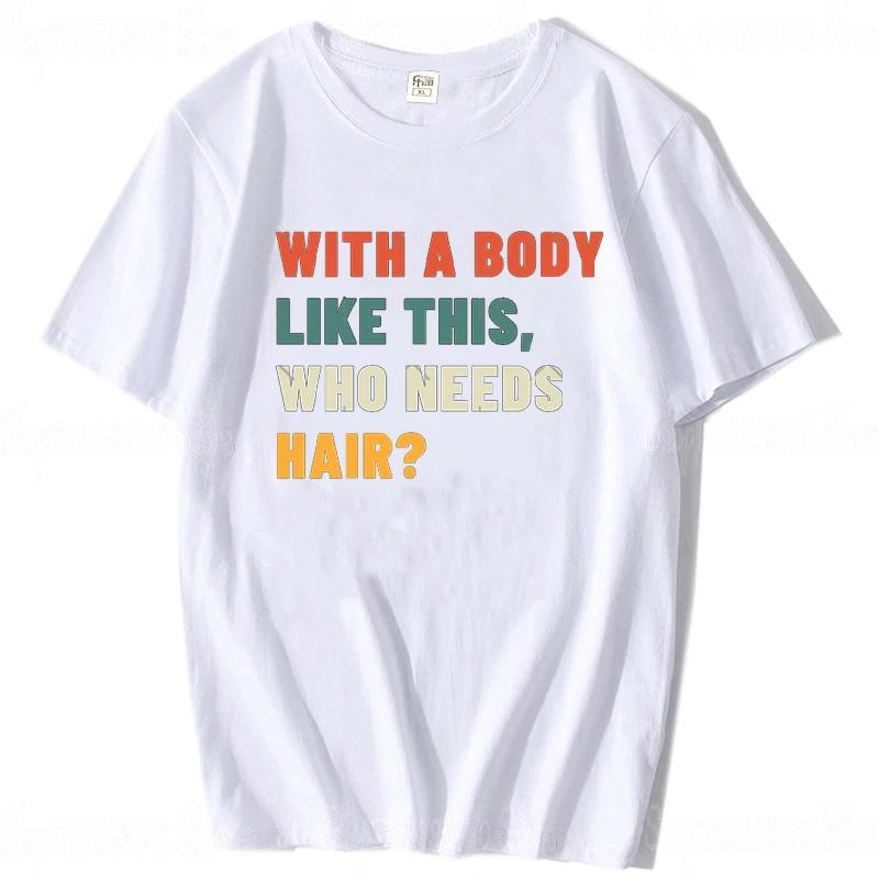 With A Body Like This Who Needs Hair Shirt Bald Gift Leisure T Shirts For Unisex Tops T Shirt Outdoor New Funny Cloth Gift