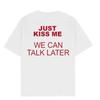 Белая Just Kiss Me We Can Talk Later Забавная Графическая Футболка Мем Хлопок Унисекс Унисекс Футболка Винтажная Уличная Одежда