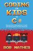 The Coding for Kids In C# : Made Your Kid a Coding Superstar In 1 Month with Coding Games, Activities and Puzzles (Coding for Absolute Beginners) Book