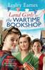 The Land Girls At the Wartime Bookshop : Book 2 In the Uplifting WWII Saga Series About a Community-run Bookshop, from the Bestselling Author Book