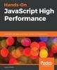 Книга Hands-On JavaScript High Performance : Build Faster Web Apps Using Node.js, Svelte.js, and WebAssembly