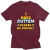 Autism Awareness I Have Autism Please Be Patient T Shirt Men Women Short Sleeves Clothing  Loose Fit 100 Cotton Tee Tops