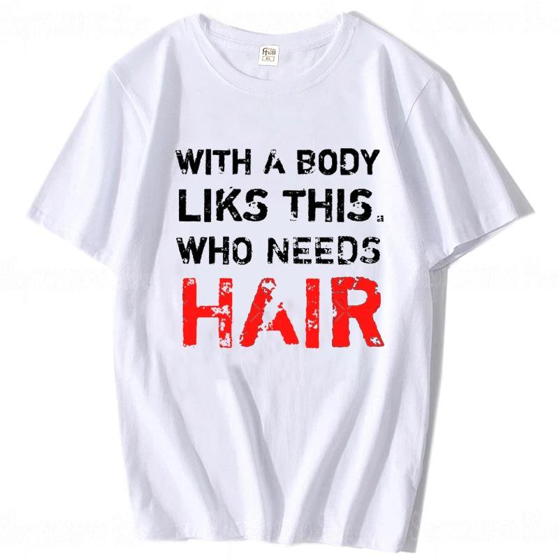 With A Body Like This Who Needs Hair Shirt Bald Gift Leisure T Shirts For Unisex Tops T Shirt Outdoor New Funny Cloth Gift