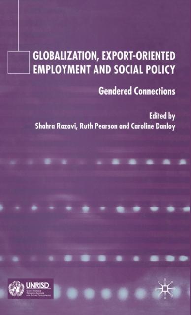 The Globalization, Export Orientated Employment and Social Policy : Gendered Connections Book