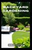 The Backyard Gardening : Cultivate a Bountiful Oasis In Your Own Yard Book
