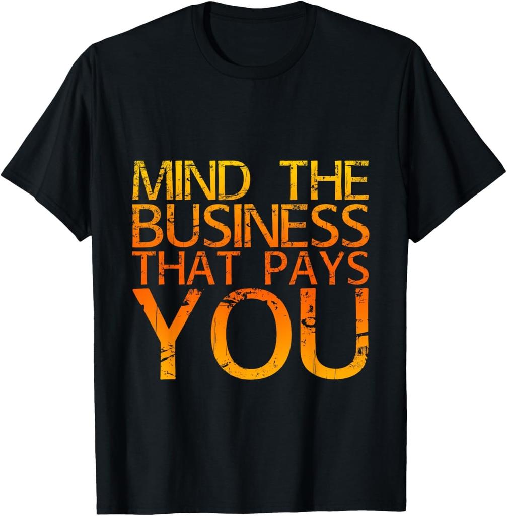 Mind The Business That Pays You |--- T-Shirt