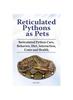 Книга Reticulated Pythons As Pets. Reticulated Python Care, Behavior, Diet, Interaction, Costs and Health.